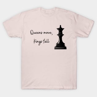 Chess: Queens move, Kings fall T-Shirt
